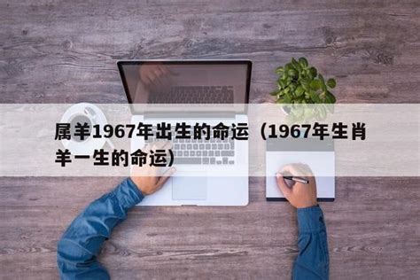 67年羊|1967年出生属什么生肖 1967年属羊是什么命